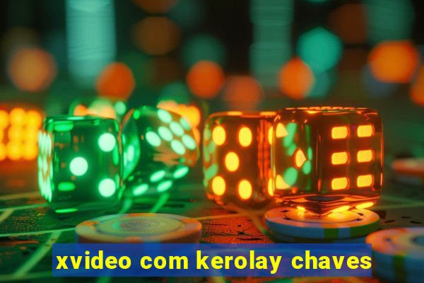 xvideo com kerolay chaves